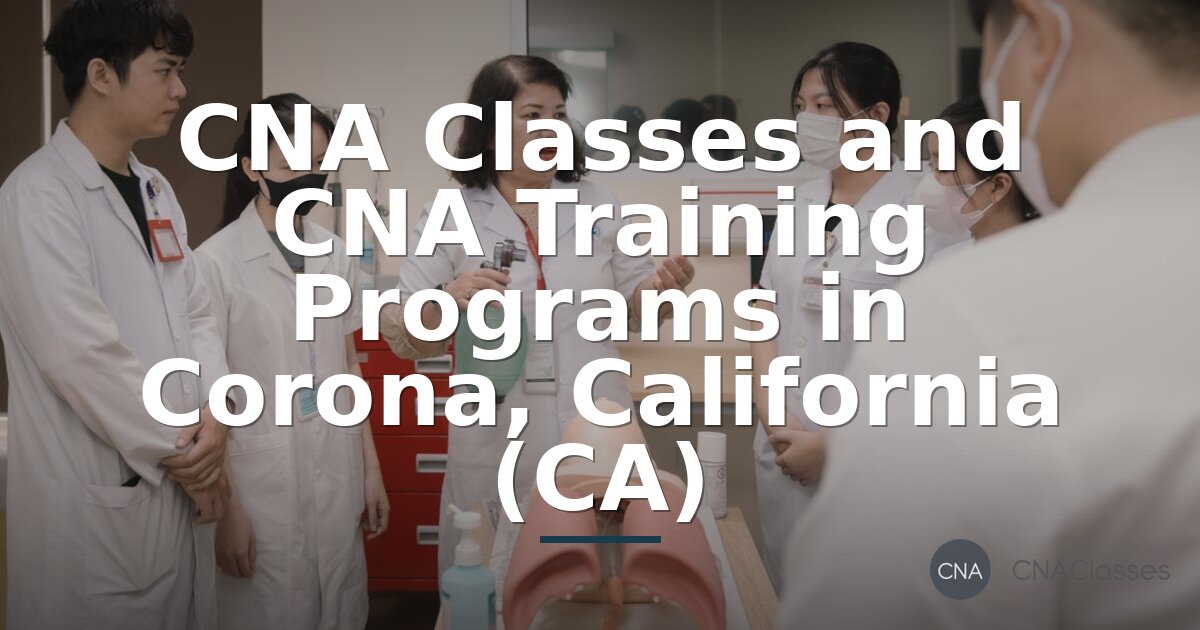 CNA Classes in Corona, CA: Compare Programs & Costs