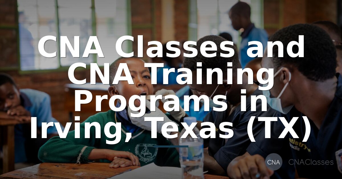 CNA Classes Irving TX: Compare Programs, Costs & Schedules