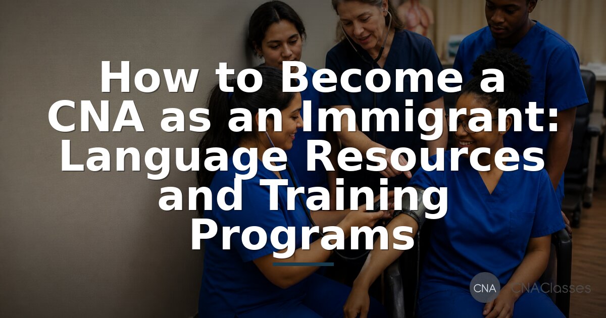 CNA Training for Immigrants: Programs & Language Help