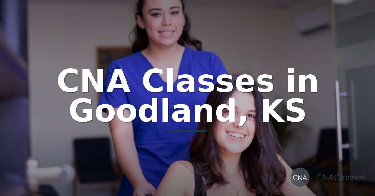CNA Classes in Goodland, KS: Cost, Duration & Certification