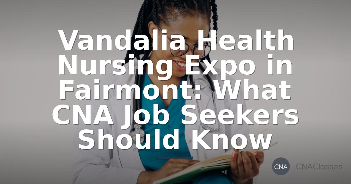 Vandalia Health Nursing Expo Fairmont: CNA Preparation Tips