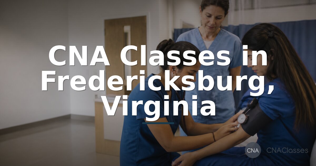 CNA Schools & Classes in Fredericksburg, VA (2027)