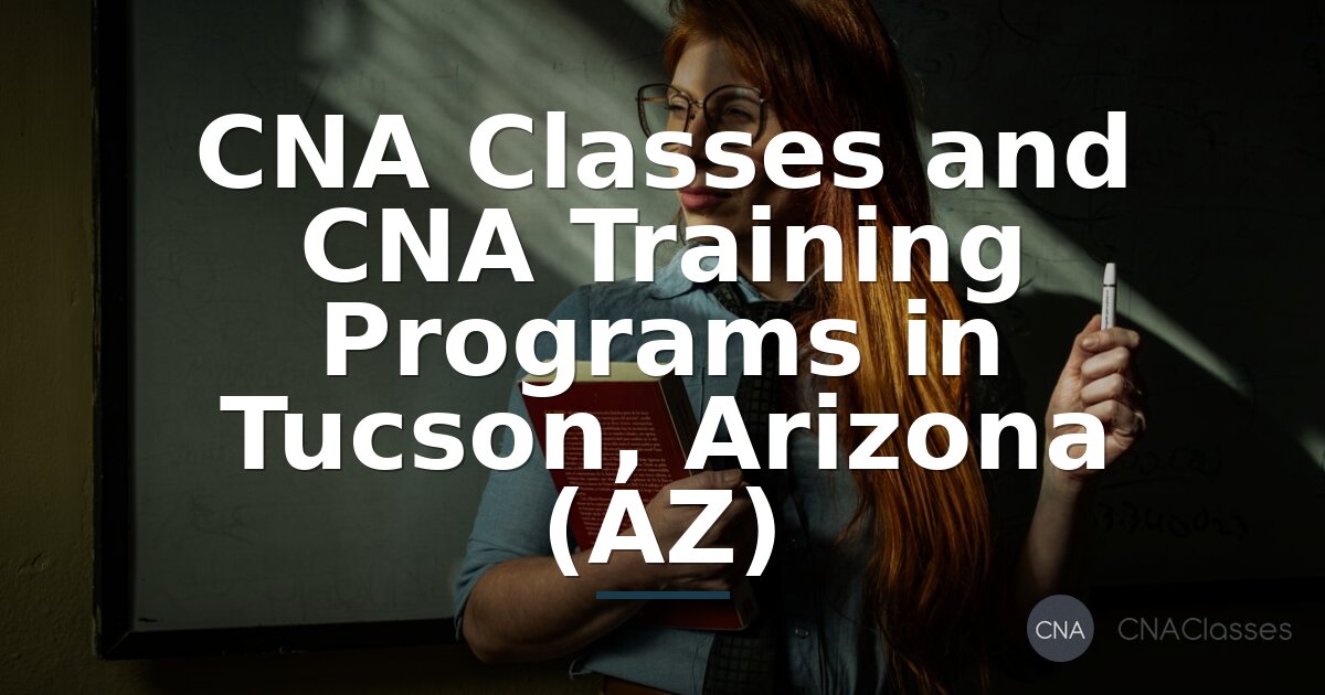 CNA Classes in Tucson, AZ | Find CNA Programs & Training