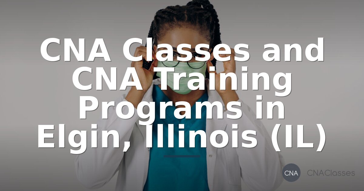 CNA Classes and Training Programs in Elgin, IL (2026)
