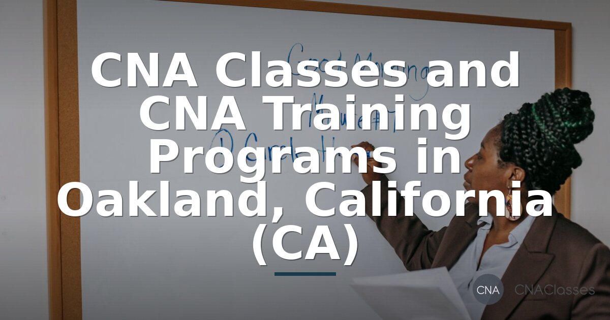 CNA Classes in Oakland CA | Programs, Costs & Certification