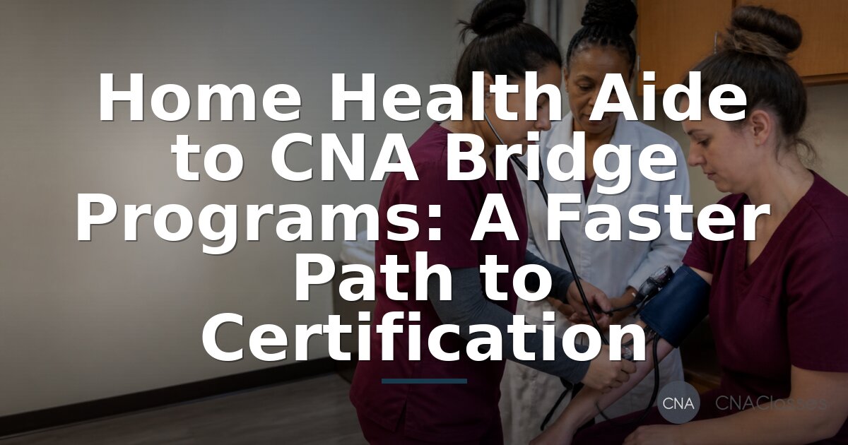 Home Health Aide to CNA Bridge Programs: Fast-Track Guide
