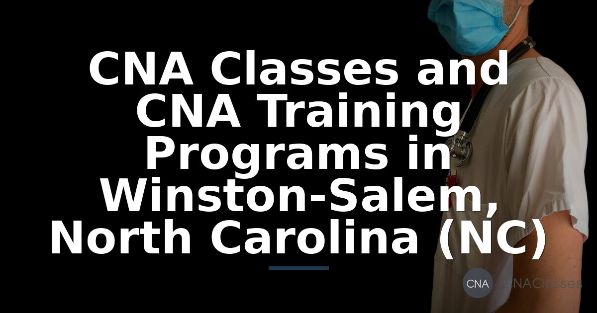 CNA Classes in Winston-Salem, NC (2026): Training Guide