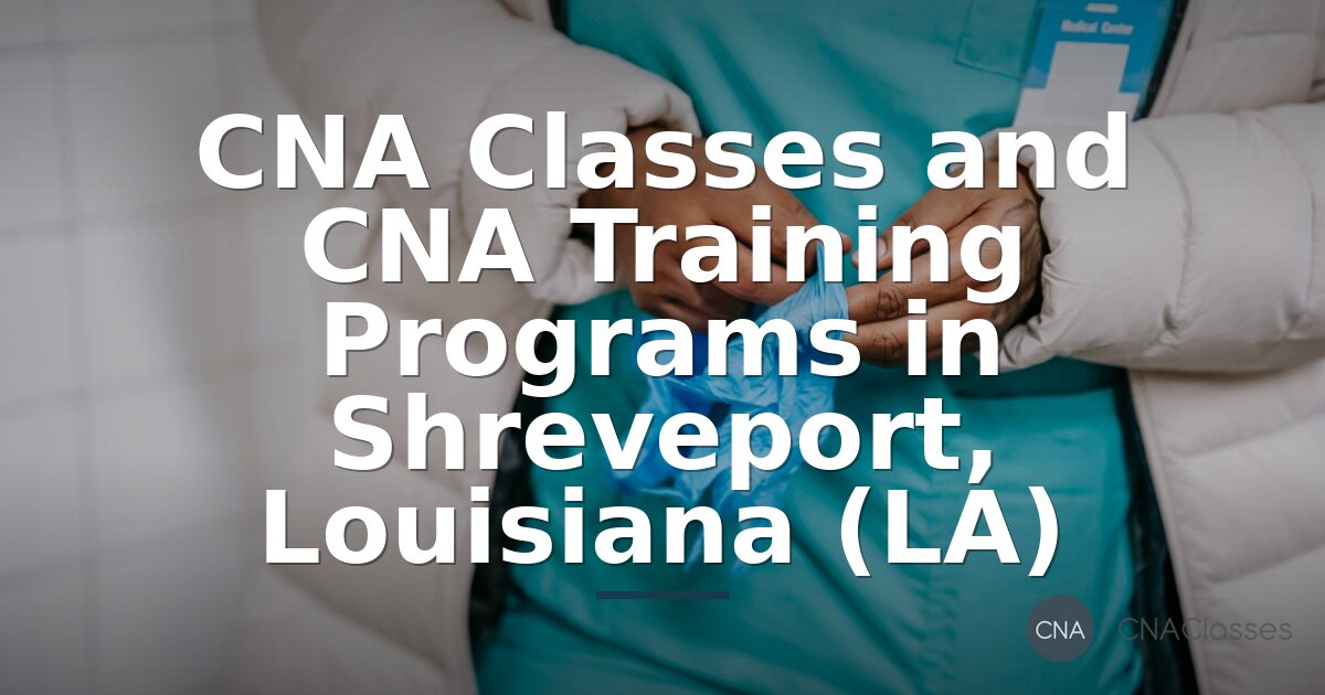 CNA Classes Shreveport, LA: Training Programs & Certification