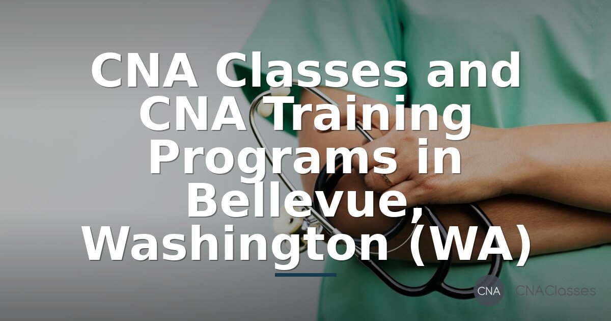 Best CNA Classes in Bellevue, WA (2026 Rankings & Costs)