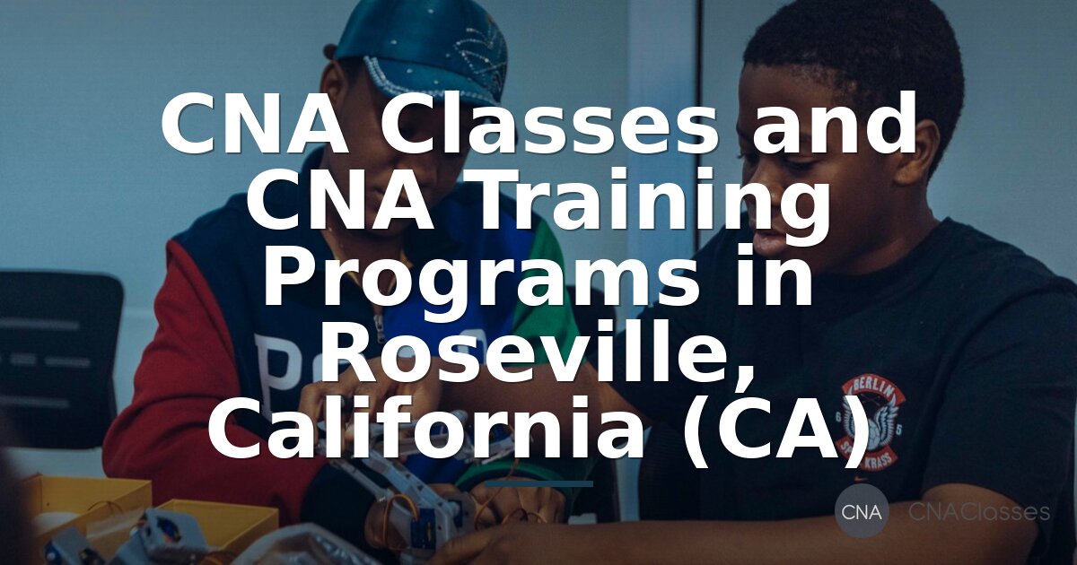 CNA Classes in Roseville, CA | Training & Requirements (2026)