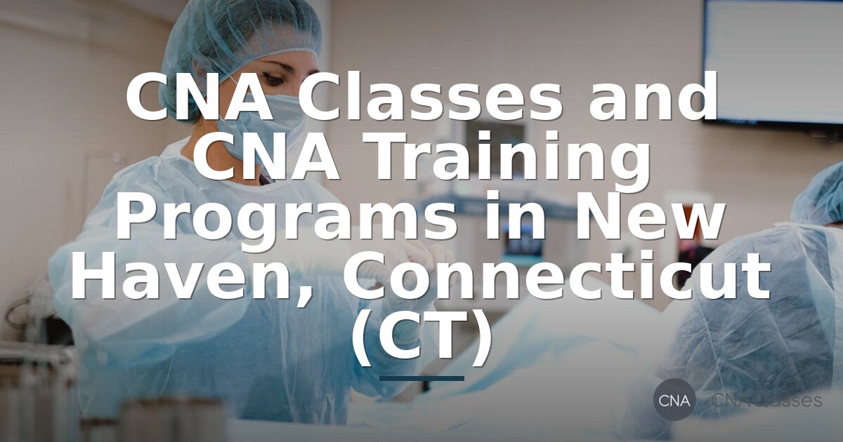 CNA Classes in New Haven CT – Find CNA Training Programs