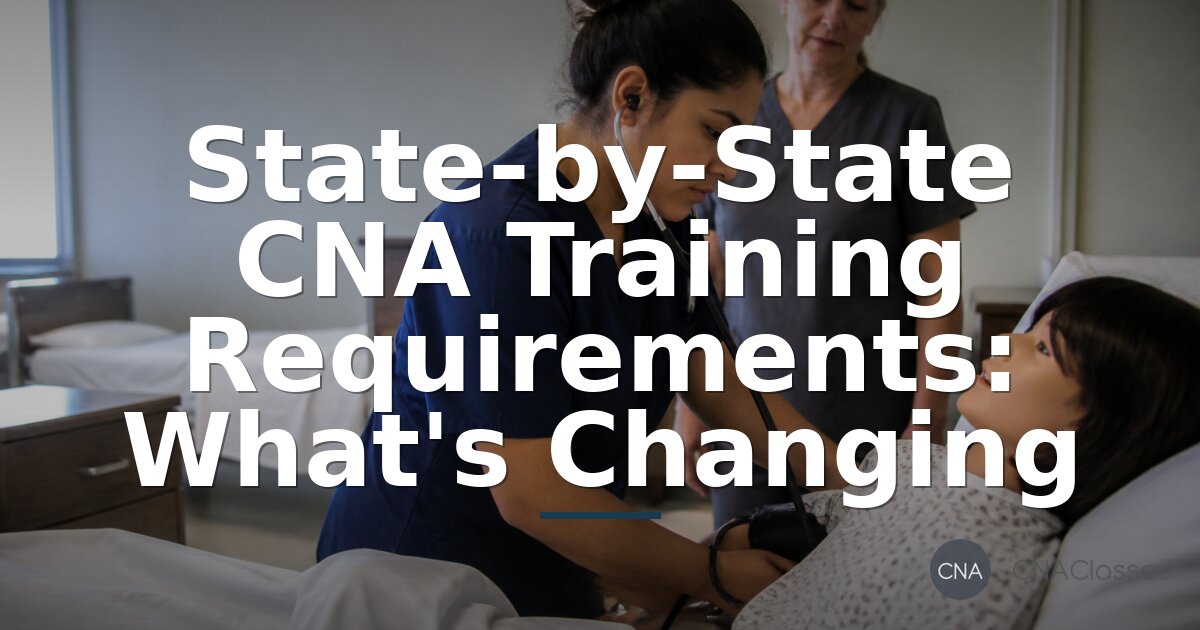 State-by-State CNA Training Requirements 2026: New Laws