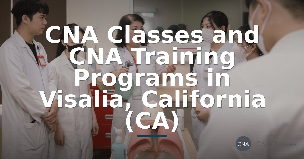 Best CNA Classes in Visalia, CA: Training & Certification Guide
