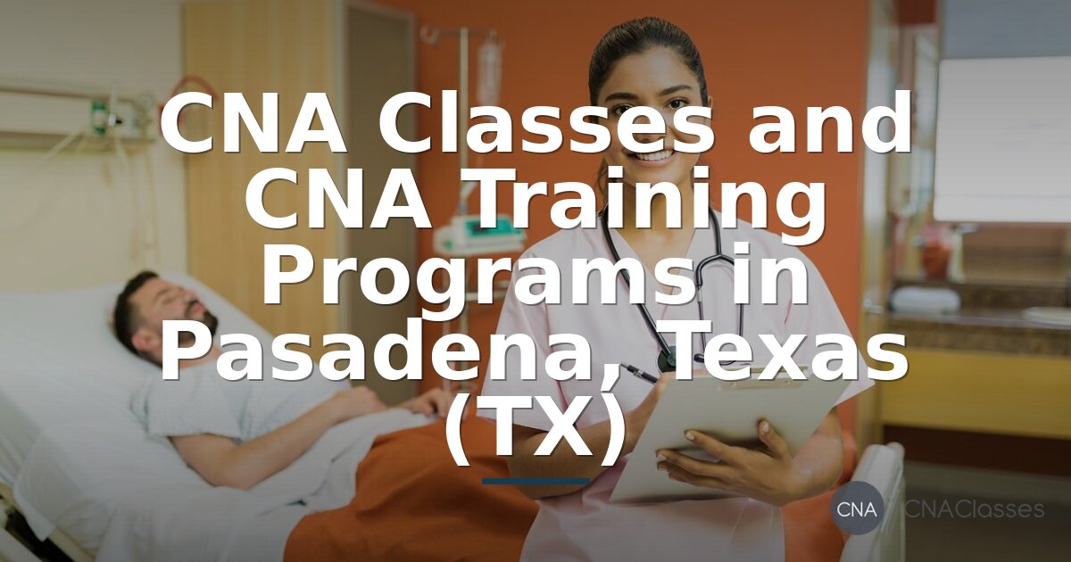 CNA Classes Pasadena TX: Top Training Programs 2026