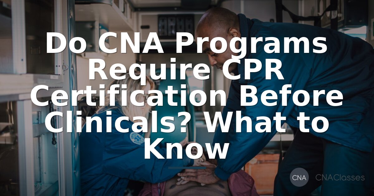 Do CNA Programs Require CPR Before Clinicals? (2026)