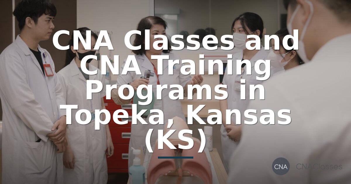 CNA Training Topeka, KS: Classes, Costs & Certification