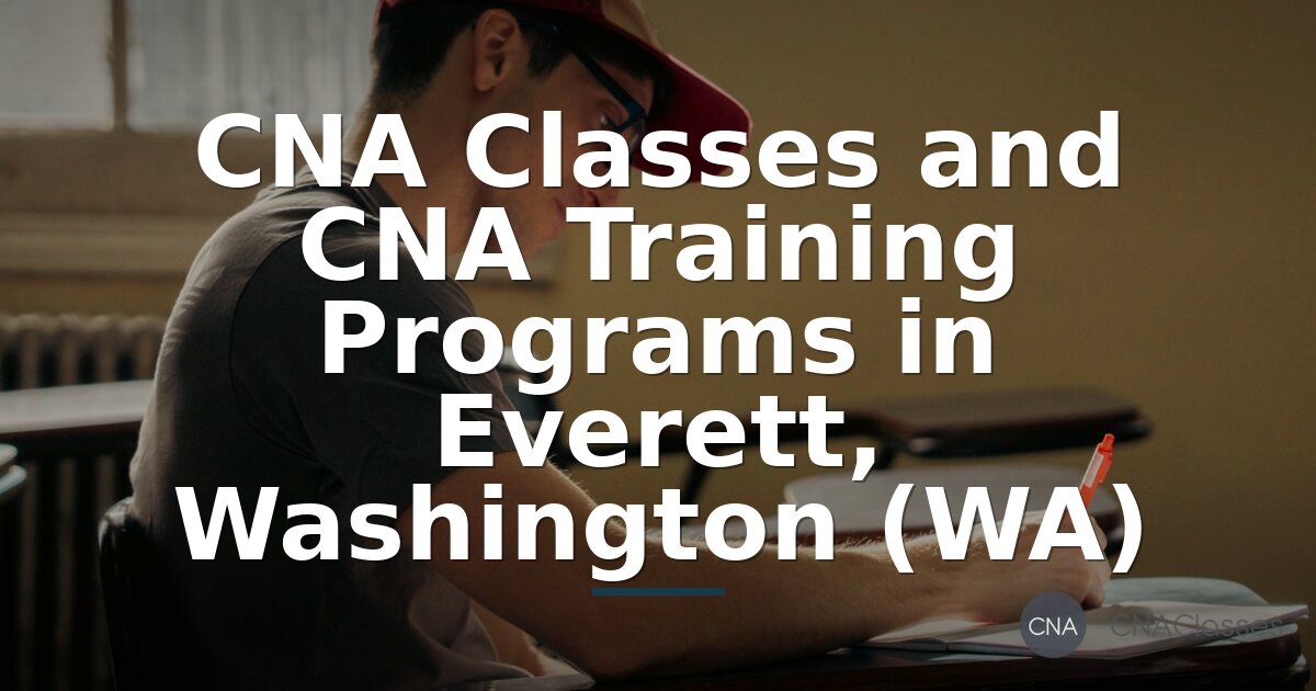CNA Classes in Everett, WA | Local Training & Cost Guide