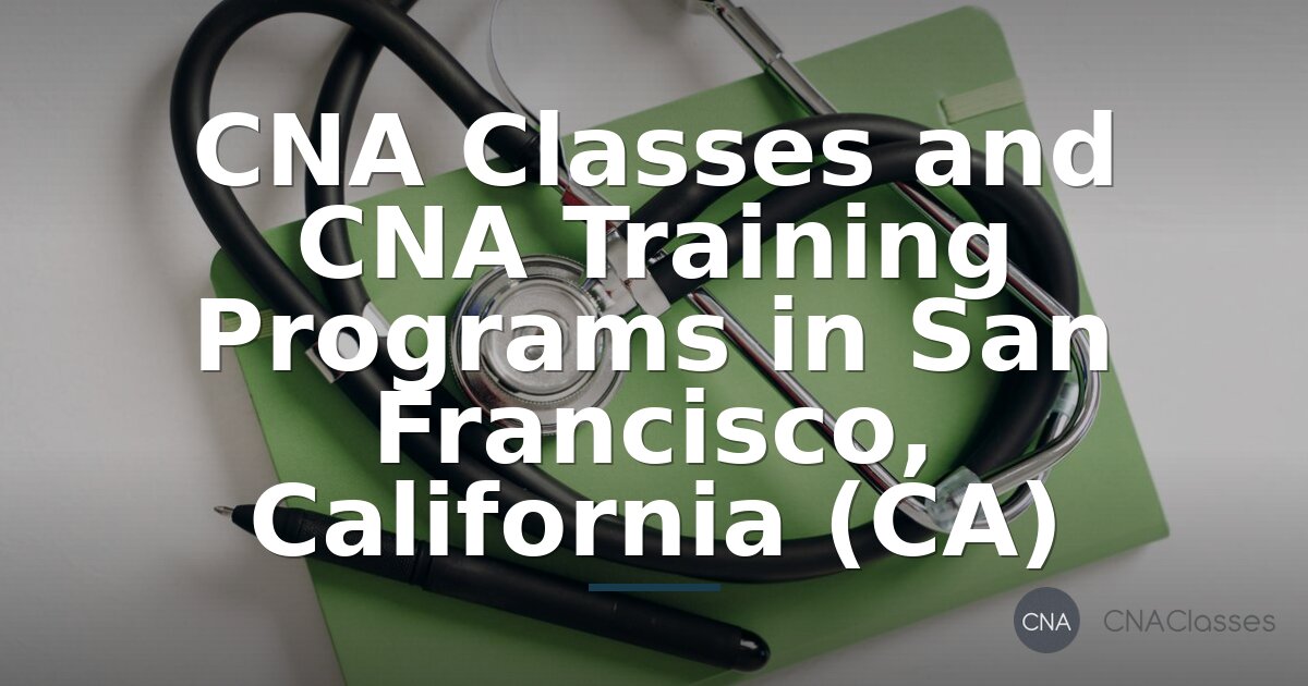 CNA Classes & Training in San Francisco, CA (2026 Guide)