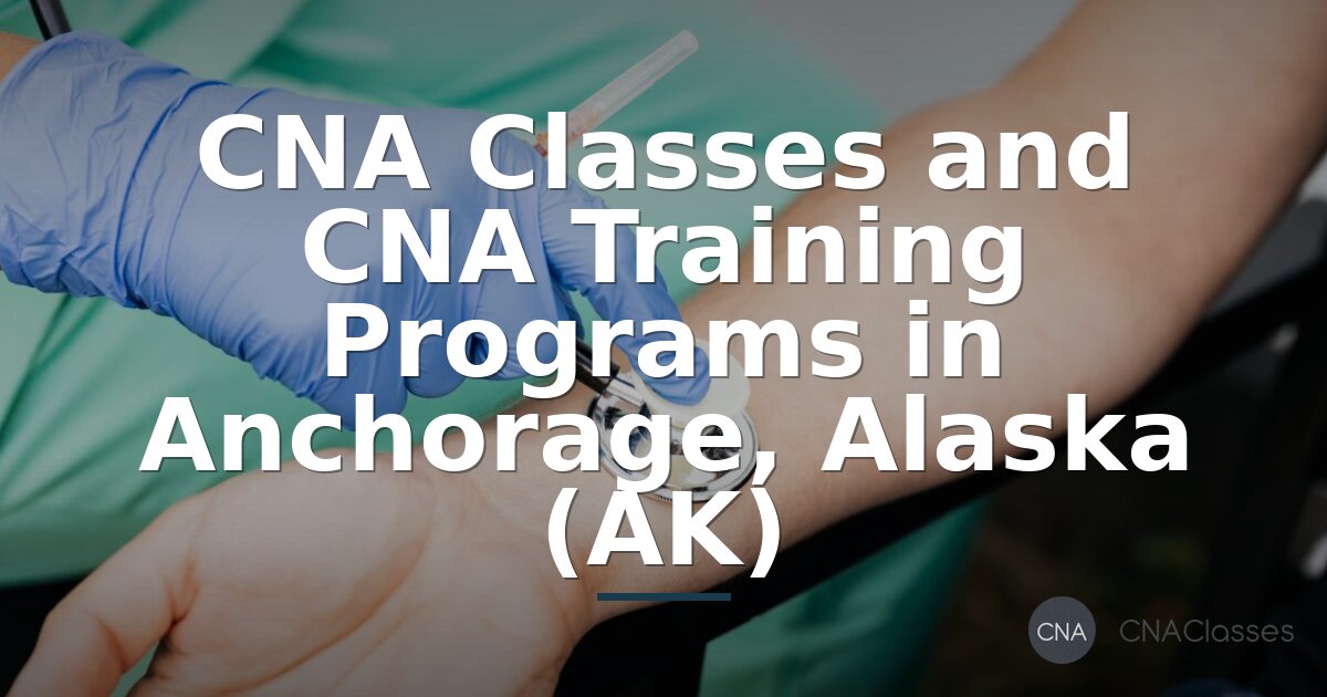 CNA Classes Anchorage, AK: Training Programs & Requirements