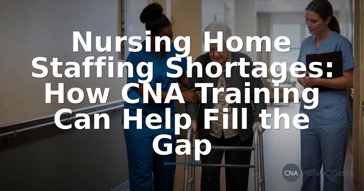 Nursing Home Staffing Shortage: How CNA Training Helps