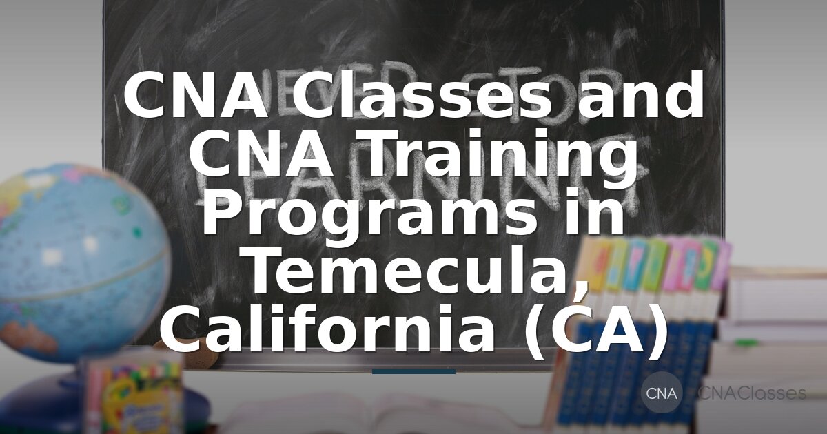 CNA Classes in Temecula, CA – Find Local Training Programs