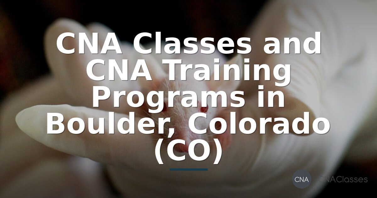 CNA Classes in Boulder, CO: Your Guide to Training Programs