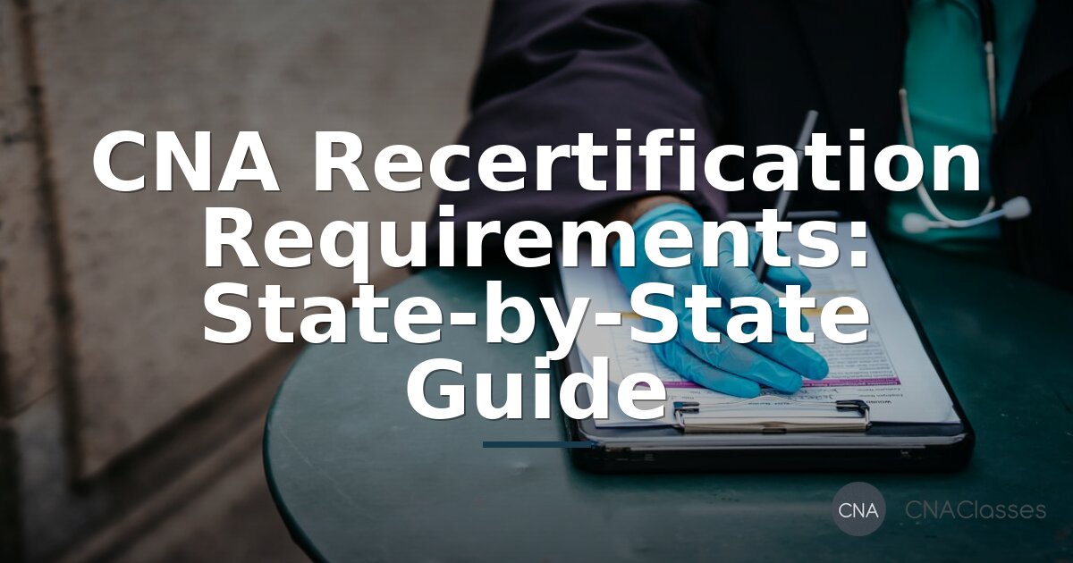 CNA Recertification Requirements by State: 2026 Guide