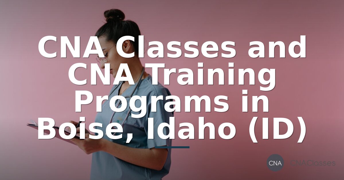 CNA Classes in Boise, Idaho: Programs, Costs & Requirements