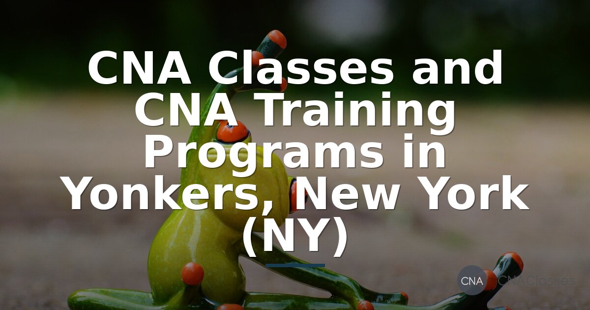 CNA Classes in Yonkers NY – CNA Training & Certification