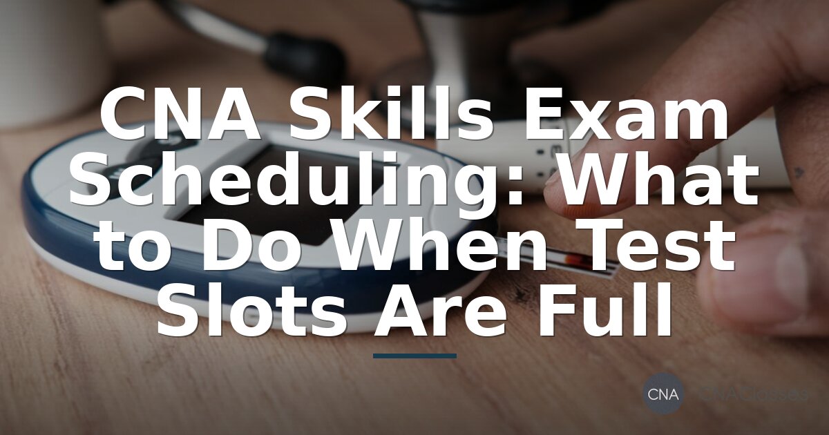 How to Schedule CNA Skills Exam When Slots Are Full (2026)