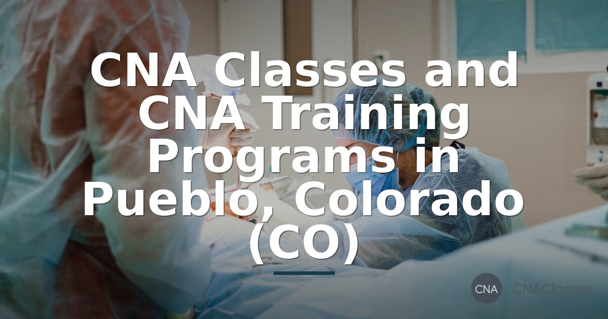 CNA Classes & Training Programs in Pueblo, Colorado (CO)