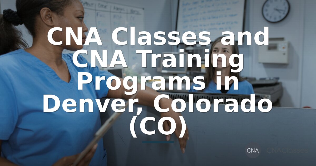 CNA Classes in Denver, Colorado – CNA Training Programs 2026