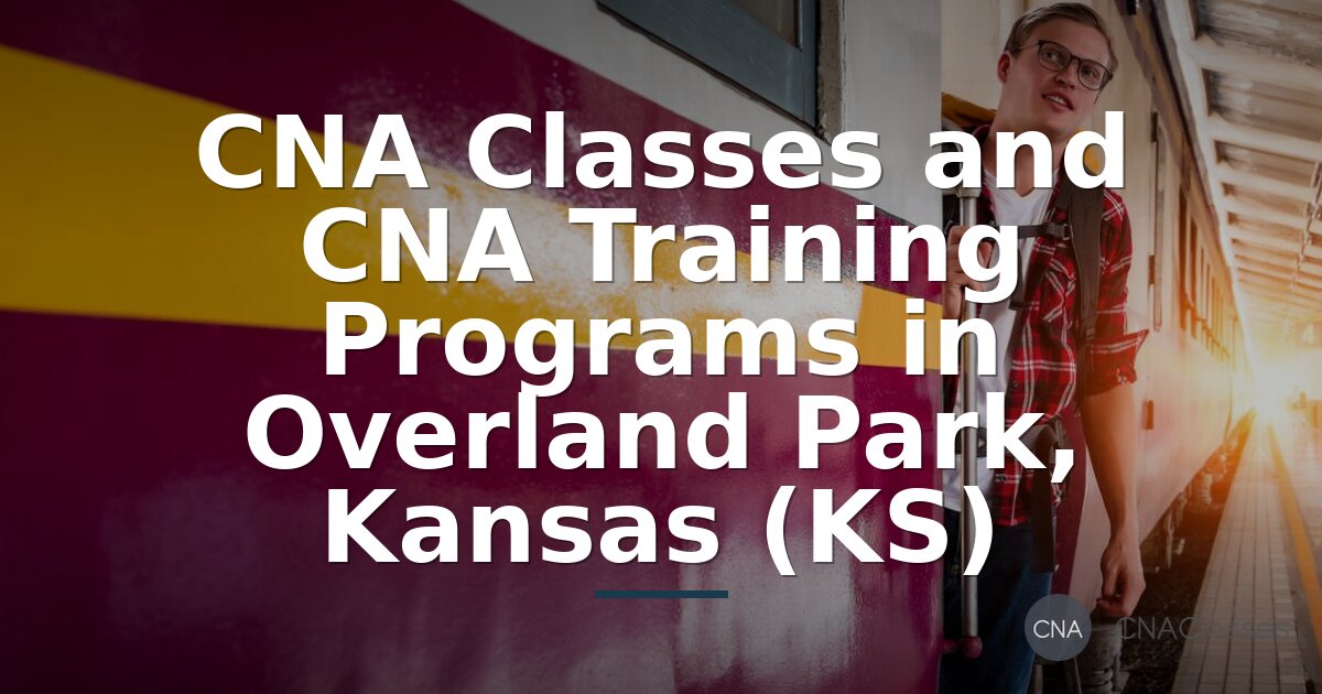 CNA Classes Overland Park, KS: Programs & Costs (2026)