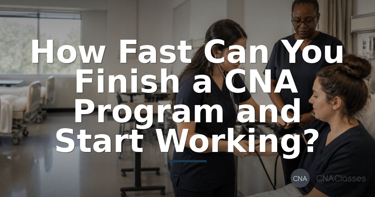 How Fast Can You Finish a CNA Program? Timelines & Tips