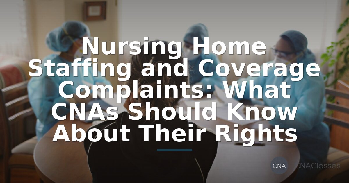 Nursing Home Staffing Complaints: CNA Rights & Reporting