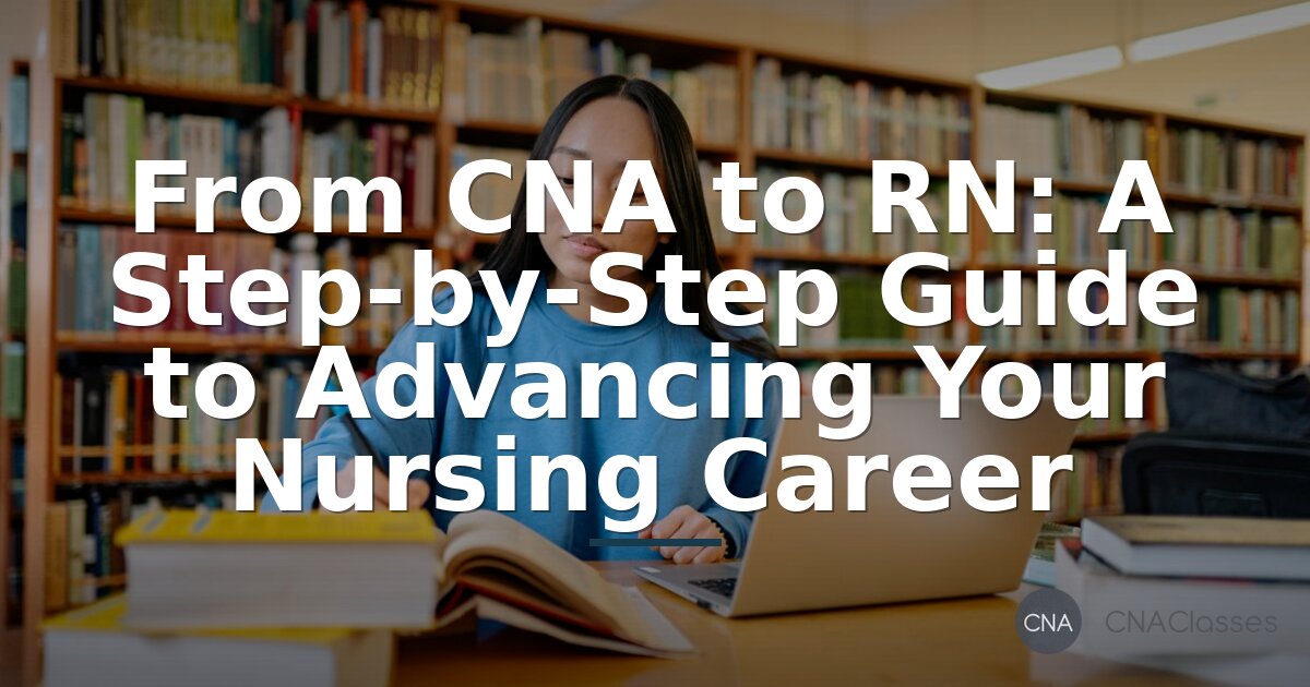CNA to RN Programs: Step-by-Step Guide to Advance Your Nursing Career
