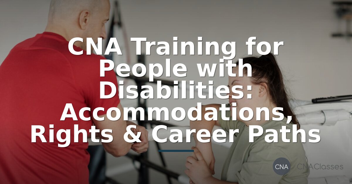 Can You Be a CNA with a Disability? Guide to Training & ADA