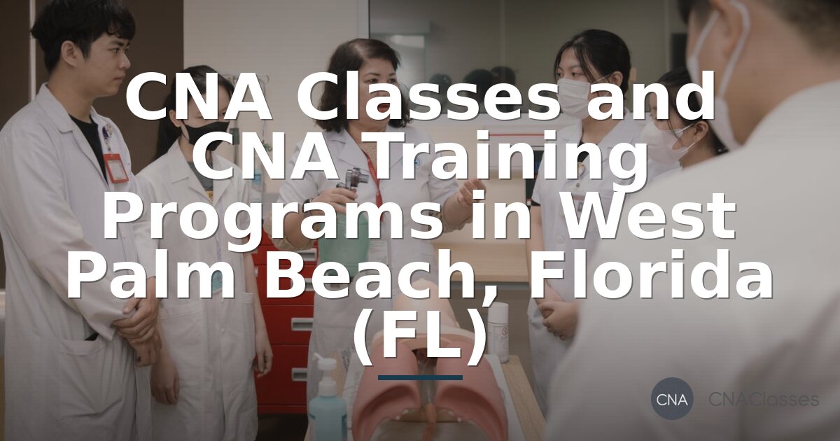 CNA Classes West Palm Beach, FL: Programs & Training 2026