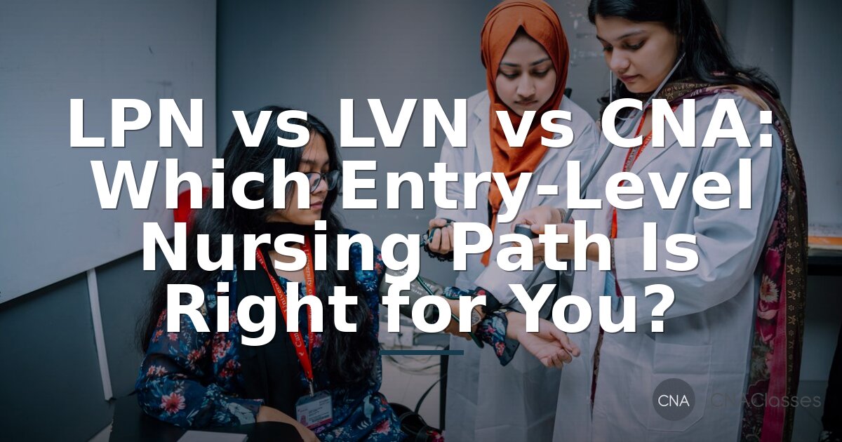 LPN vs LVN vs CNA: Choose the Right Nursing Path