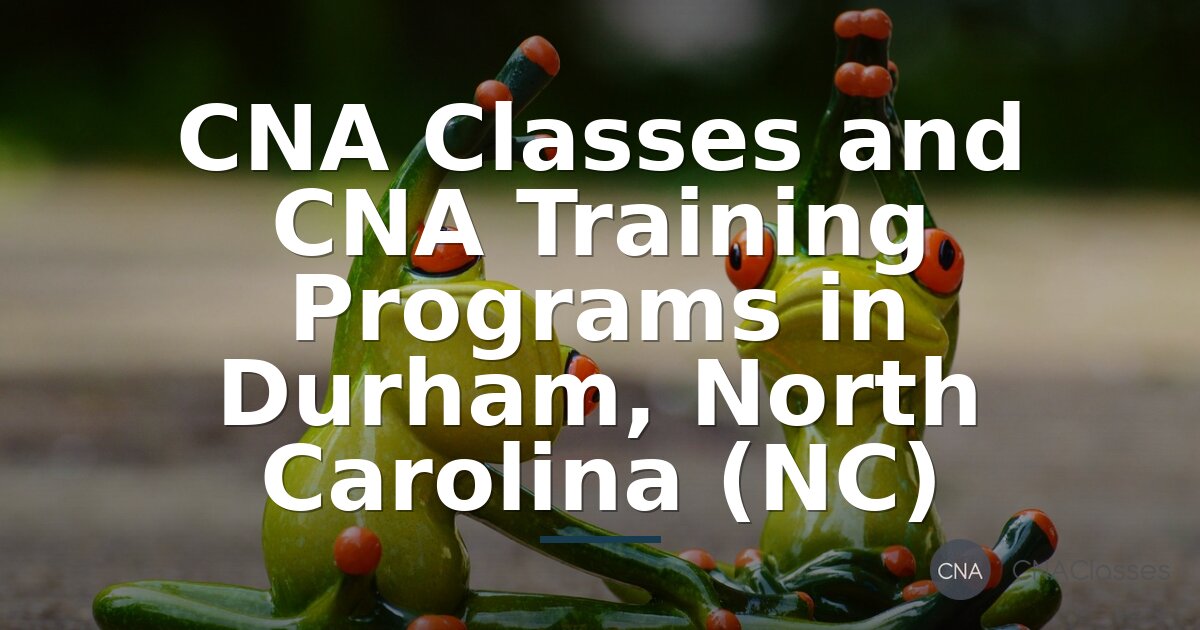 CNA Training in Durham, NC: Find Classes & Programs (2026)