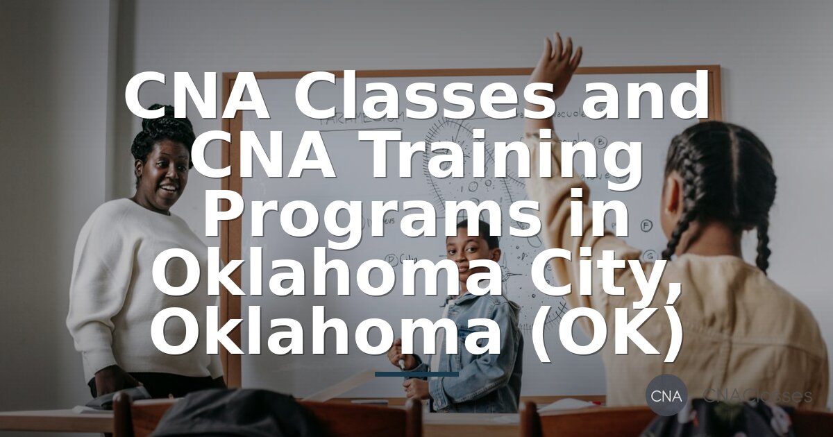 CNA Classes in Oklahoma City, OK | Training Programs & Cost