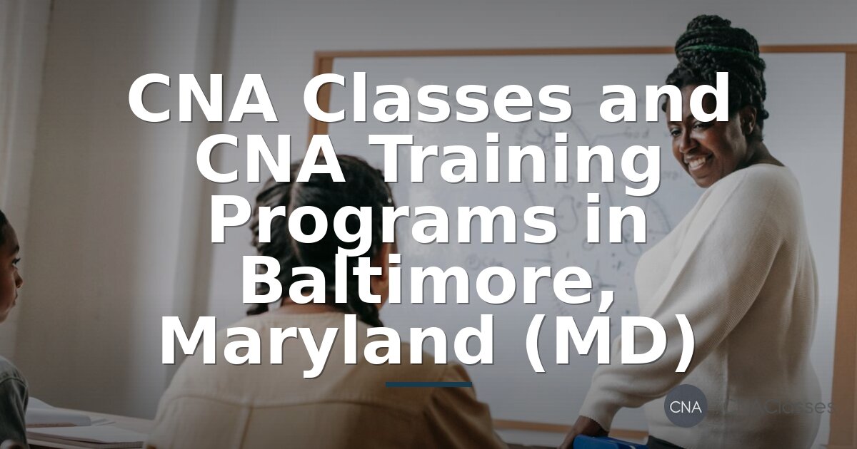 CNA Classes & Training in Baltimore, MD (2026 Guide)