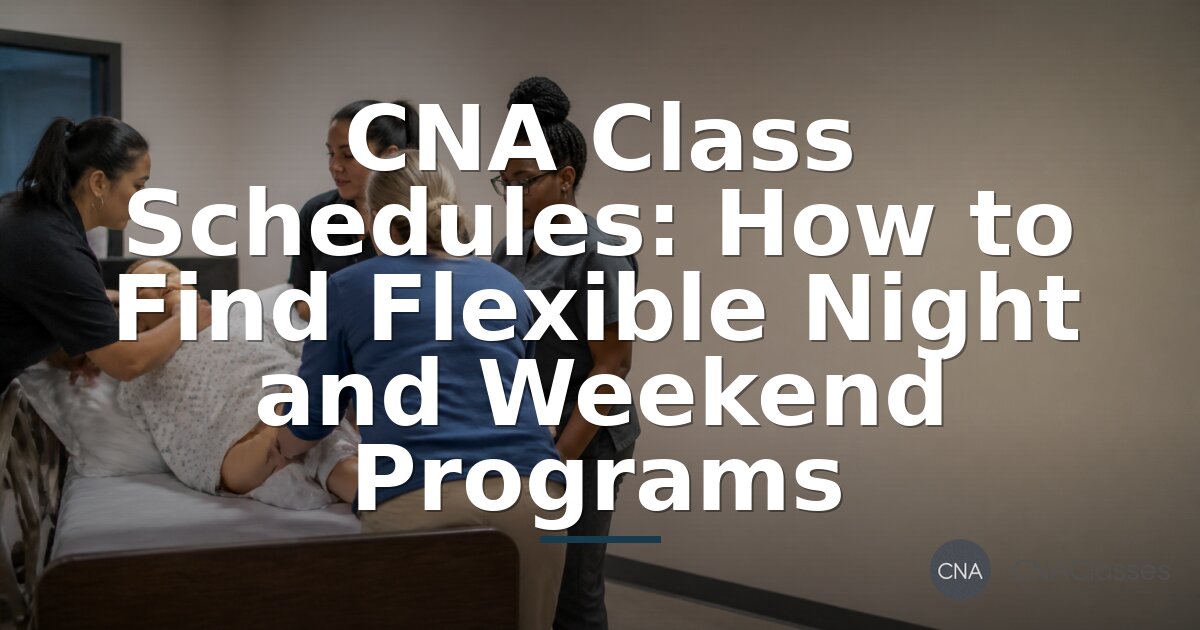 Flexible CNA Class Schedules: Night & Weekend Programs