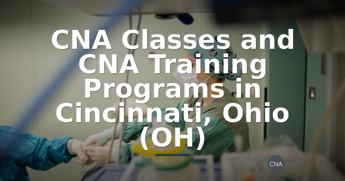 CNA Classes in Cincinnati, OH – Training & Program Guide