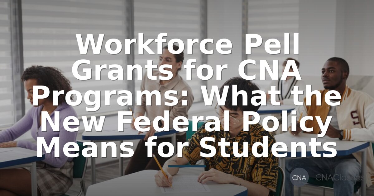 Workforce Pell Grants for CNA: New 2026 Policy for Students