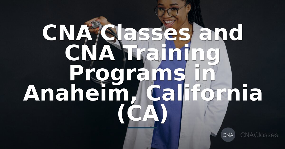 CNA Classes & Training Programs in Anaheim, CA (2026)