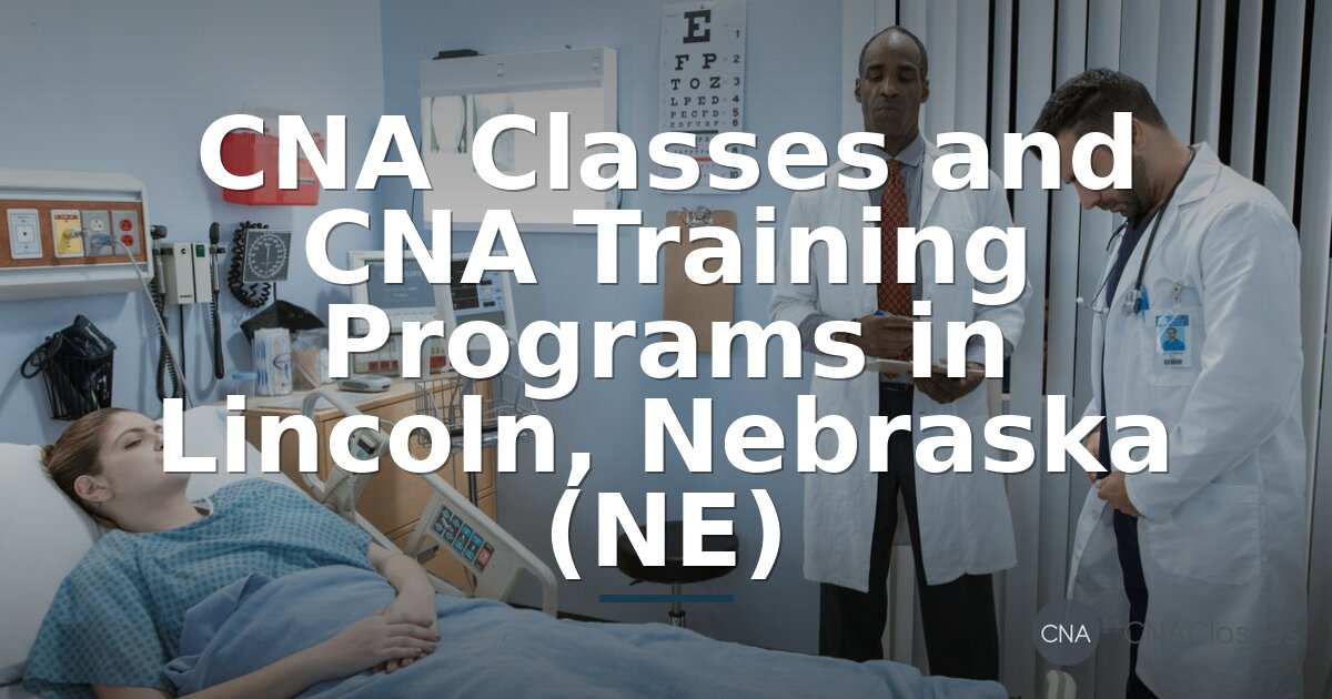 CNA Classes in Lincoln, NE | Training Programs & Guide 2026