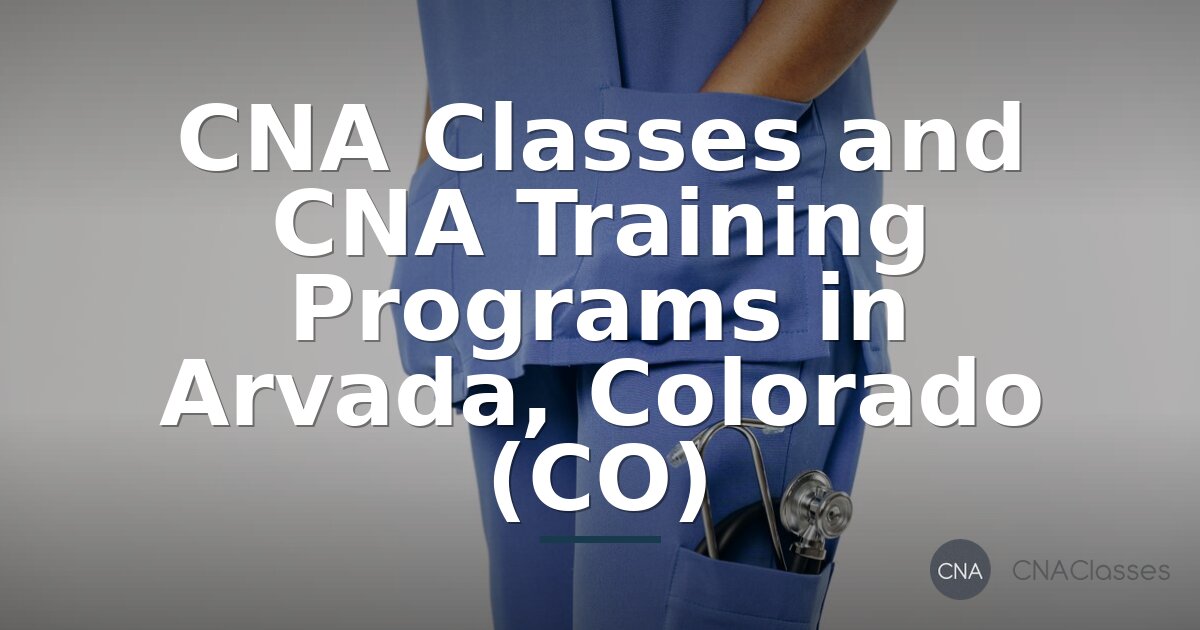 CNA Classes & Training Programs in Arvada, CO (2026)