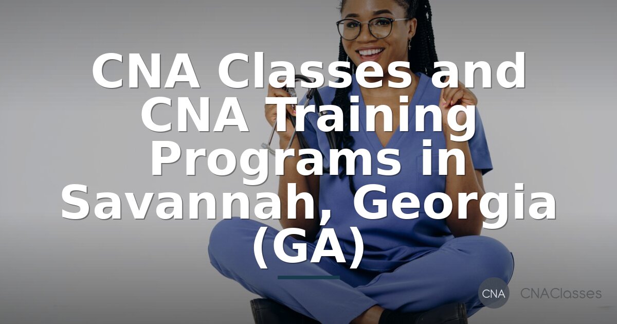 CNA Classes in Savannah, GA: Local Program Guide & Listings