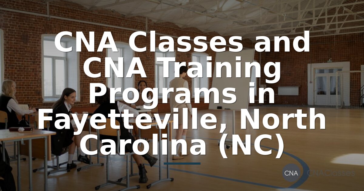 CNA Classes & Training Programs in Fayetteville, NC (2026)